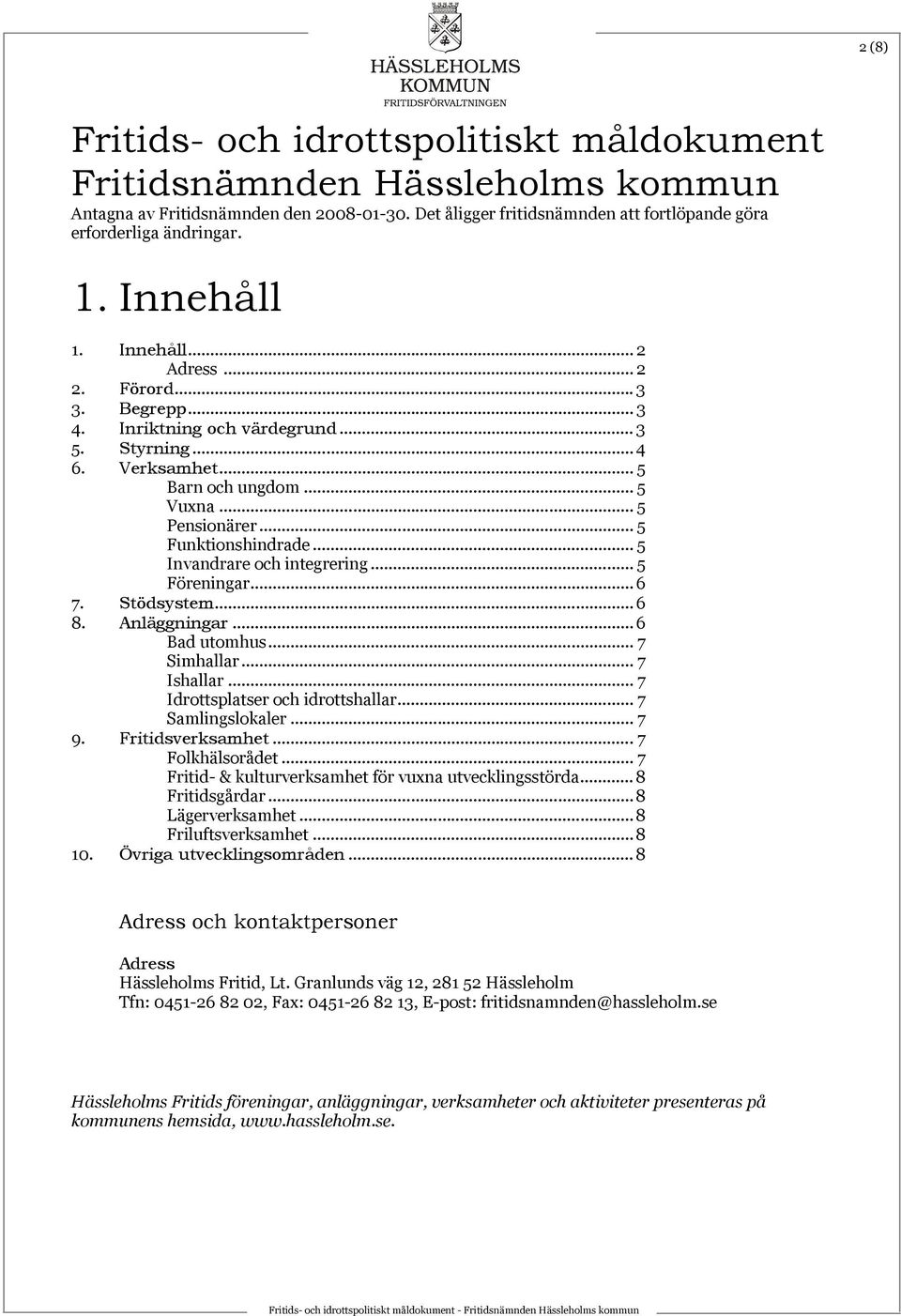 .. 5 Funktionshindrade... 5 Invandrare och integrering... 5 Föreningar... 6 7. Stödsystem... 6 8. Anläggningar... 6 Bad utomhus... 7 Simhallar... 7 Ishallar... 7 Idrottsplatser och idrottshallar.