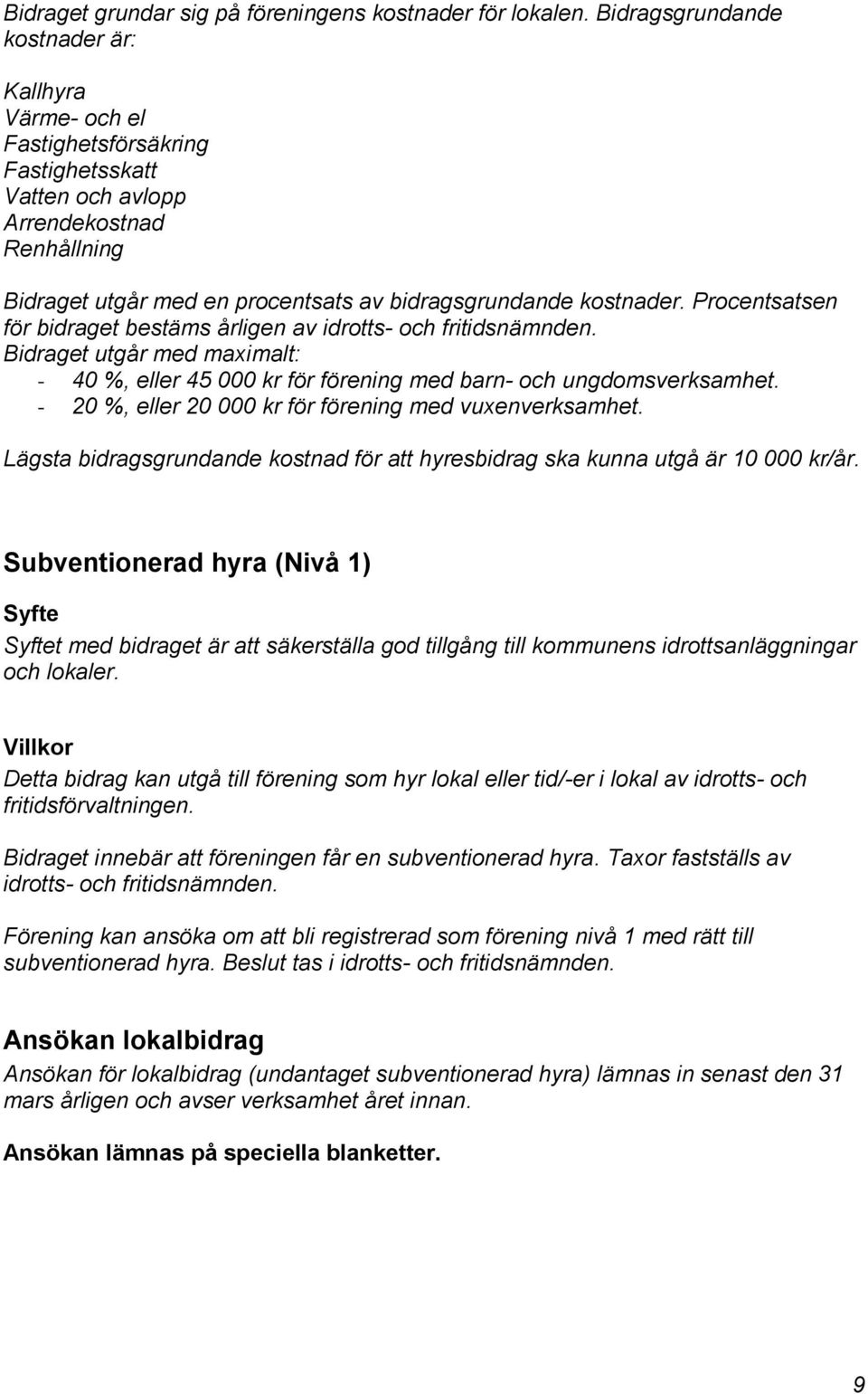 Procentsatsen för bidraget bestäms årligen av idrotts- och fritidsnämnden. Bidraget utgår med maximalt: - 40 %, eller 45 000 kr för förening med barn- och ungdomsverksamhet.
