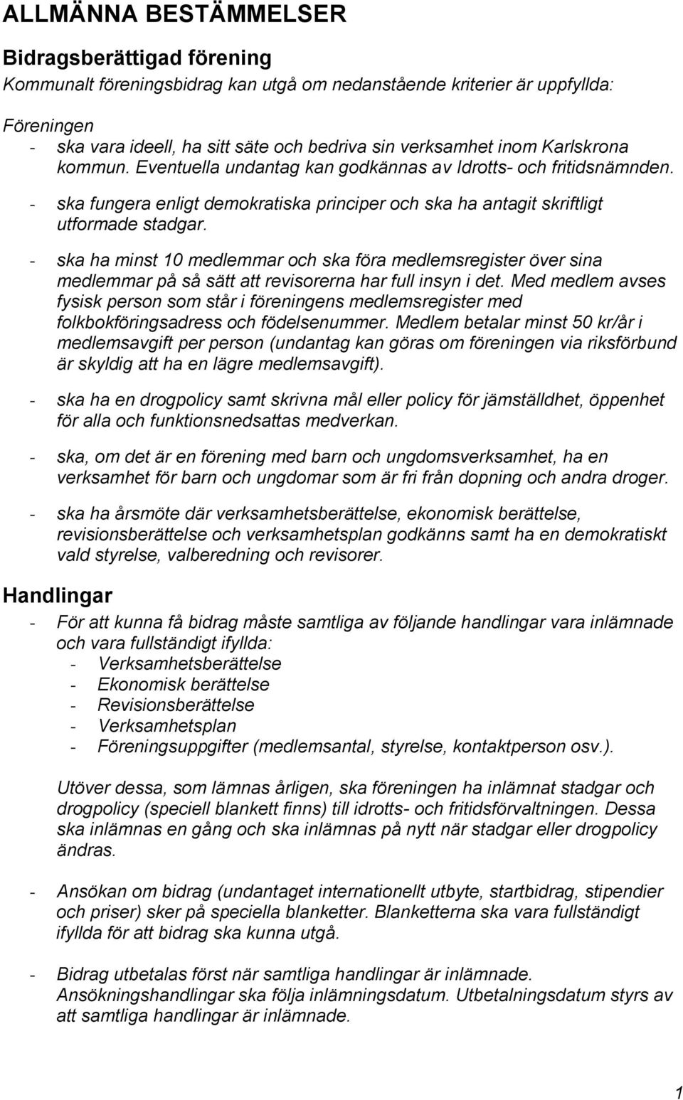 - ska ha minst 10 medlemmar och ska föra medlemsregister över sina medlemmar på så sätt att revisorerna har full insyn i det.