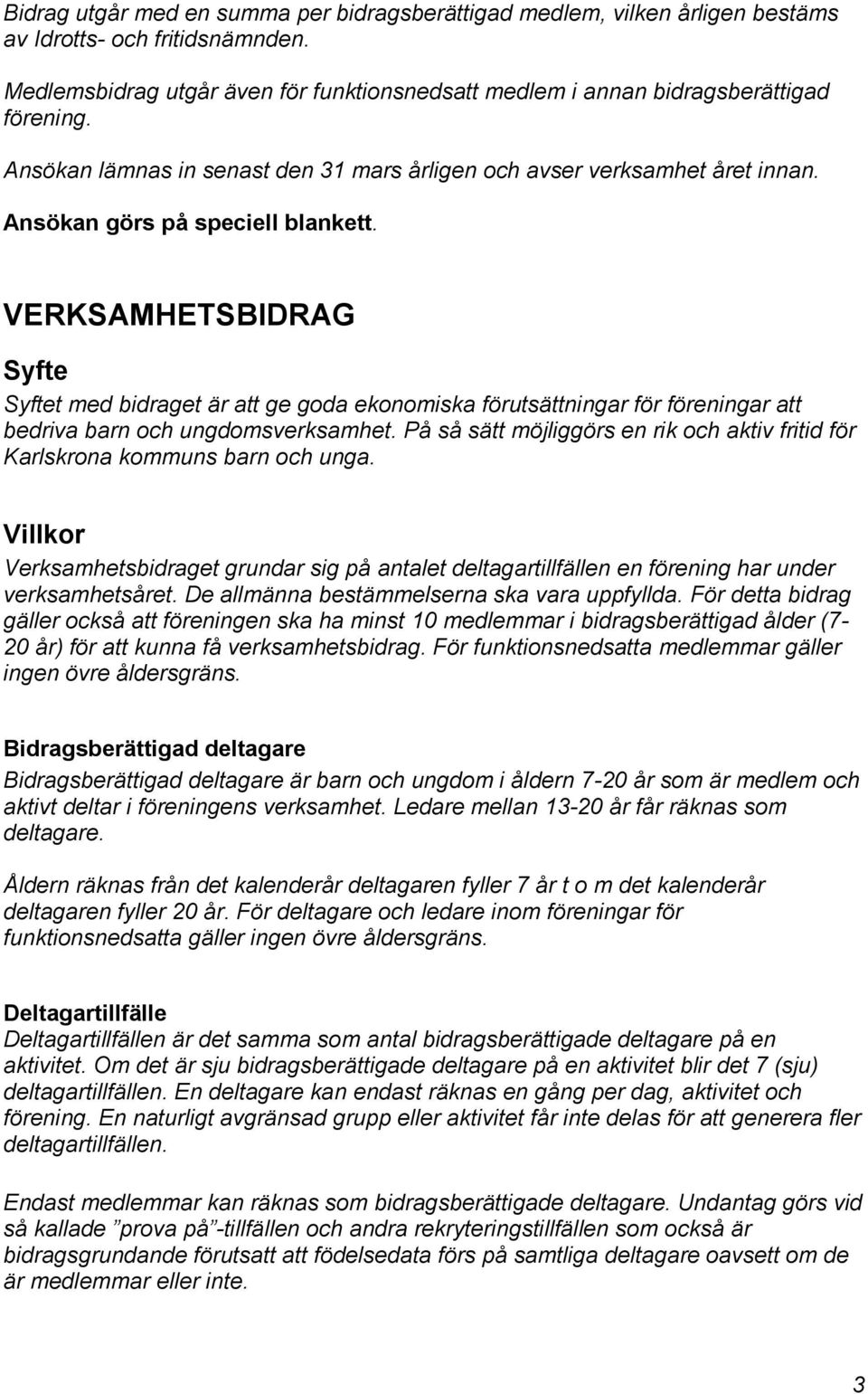 VERKSAMHETSBIDRAG t med bidraget är att ge goda ekonomiska förutsättningar för föreningar att bedriva barn och ungdomsverksamhet.