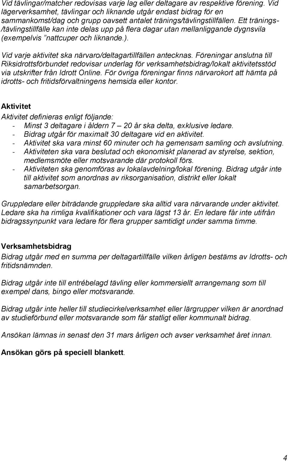Ett tränings- /tävlingstillfälle kan inte delas upp på flera dagar utan mellanliggande dygnsvila (exempelvis nattcuper och liknande.). Vid varje aktivitet ska närvaro/deltagartillfällen antecknas.