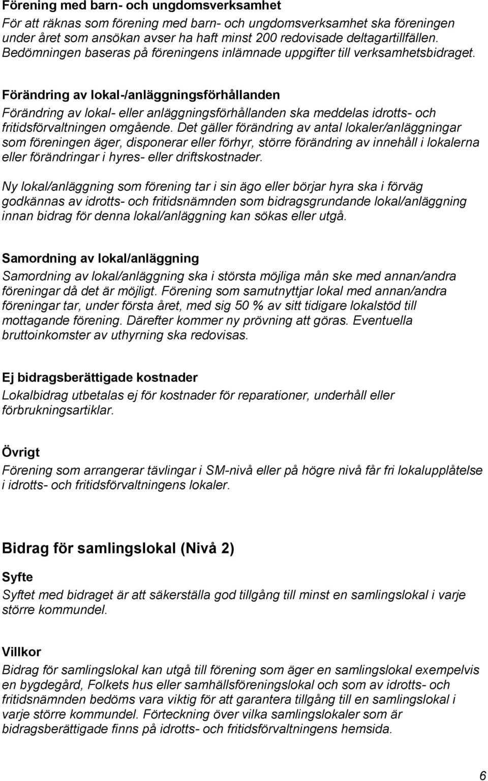 Förändring av lokal-/anläggningsförhållanden Förändring av lokal- eller anläggningsförhållanden ska meddelas idrotts- och fritidsförvaltningen omgående.