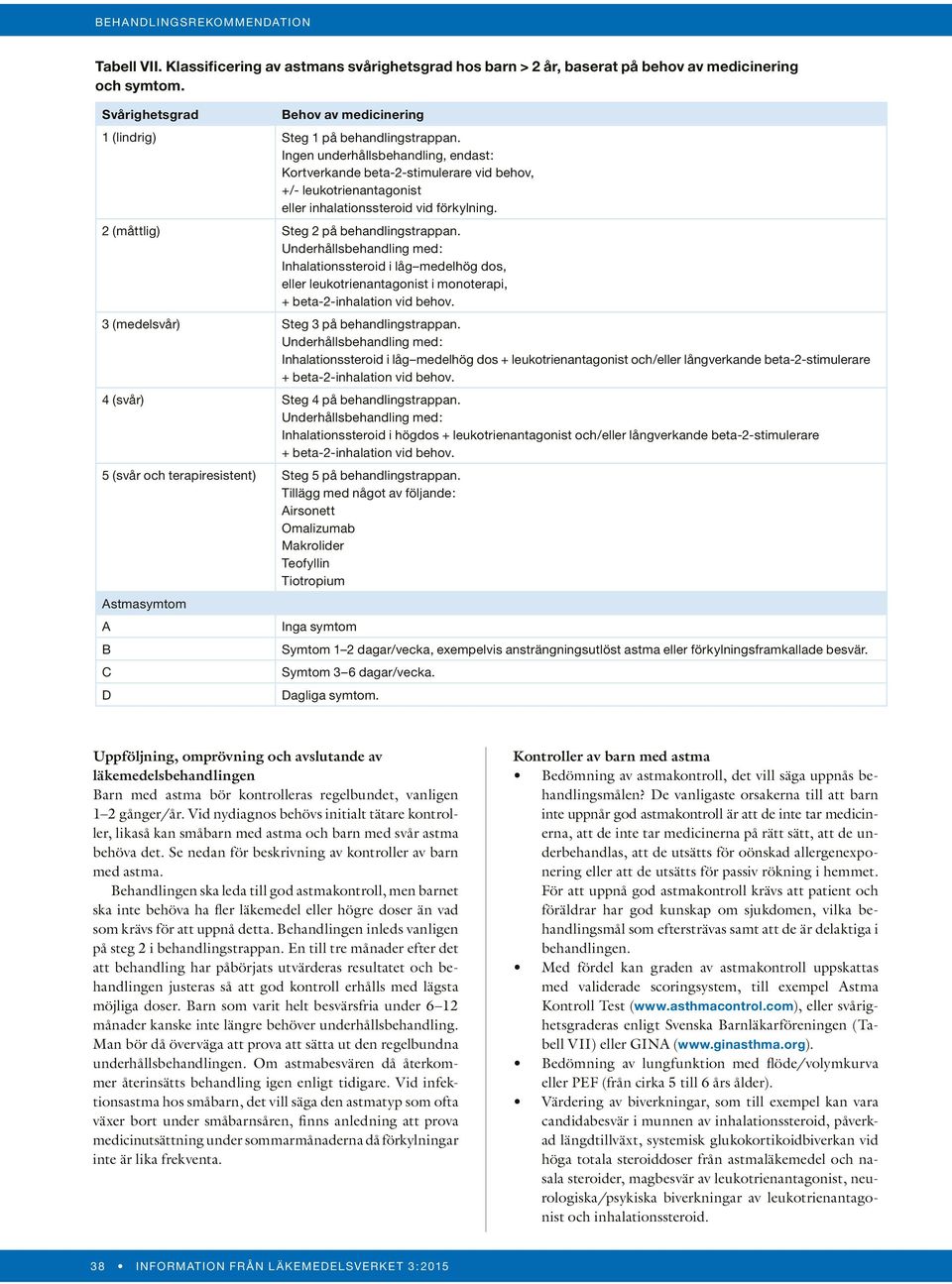 Underhållsbehandling med: Inhalationssteroid i låg medelhög dos, eller leukotrienantagonist i monoterapi, + beta-2-inhalation vid behov. 3 (medelsvår) Steg 3 på behandlingstrappan.