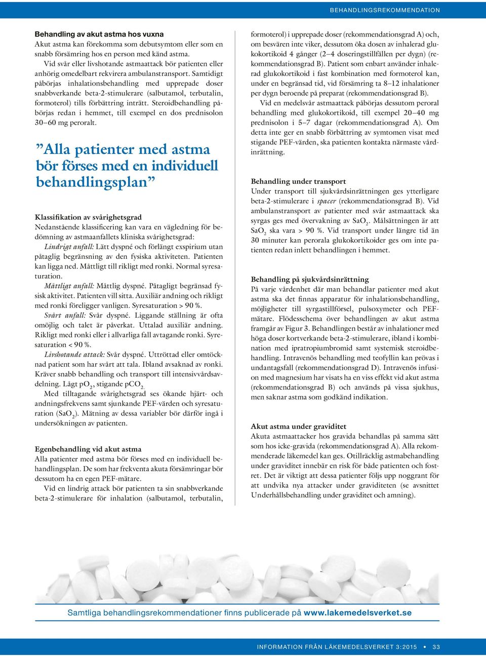 Samtidigt påbörjas inhalationsbehandling med upprepade doser snabbverkande beta-2-stimulerare (salbutamol, terbutalin, formoterol) tills förbättring inträtt.