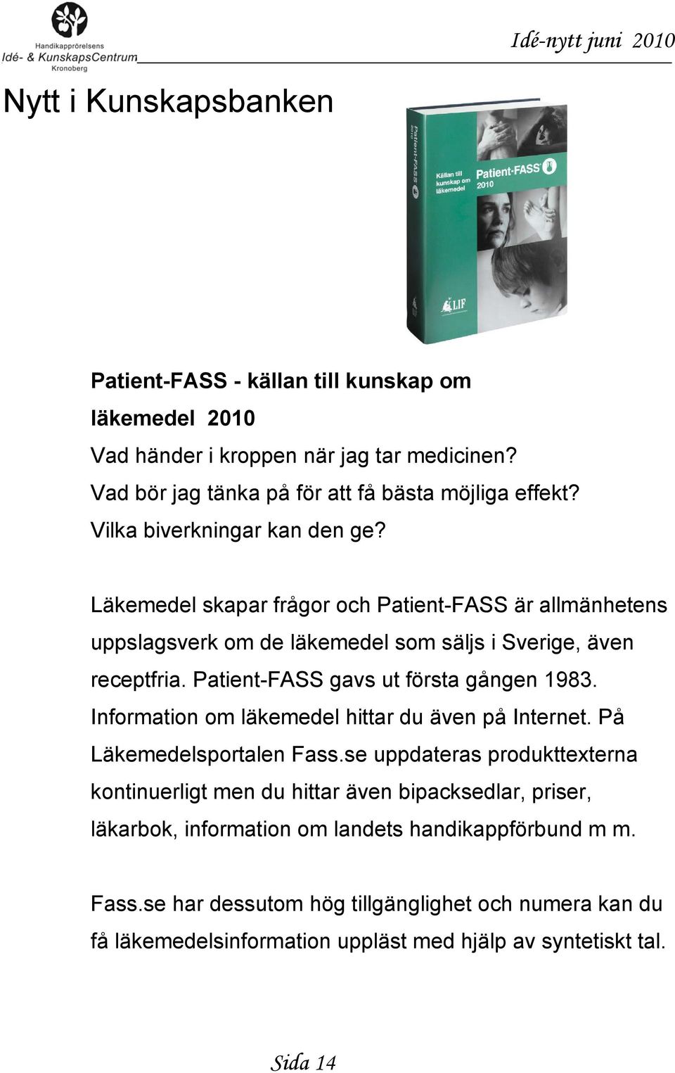 Patient-FASS gavs ut första gången 1983. Information om läkemedel hittar du även på Internet. På Läkemedelsportalen Fass.