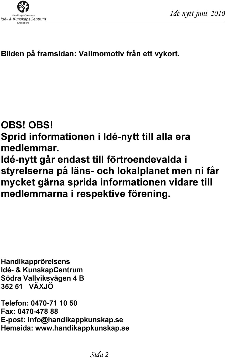 informationen vidare till medlemmarna i respektive förening.