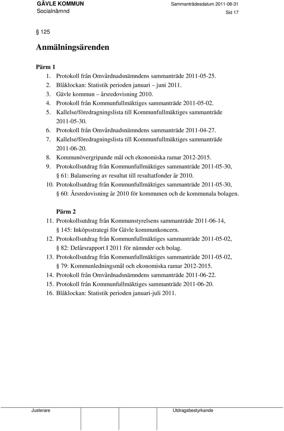 7. Kallelse/föredragningslista till Kommunfullmäktiges sammanträde 2011-06-20. 8. Kommunövergripande mål och ekonomiska ramar 2012-2015. 9.