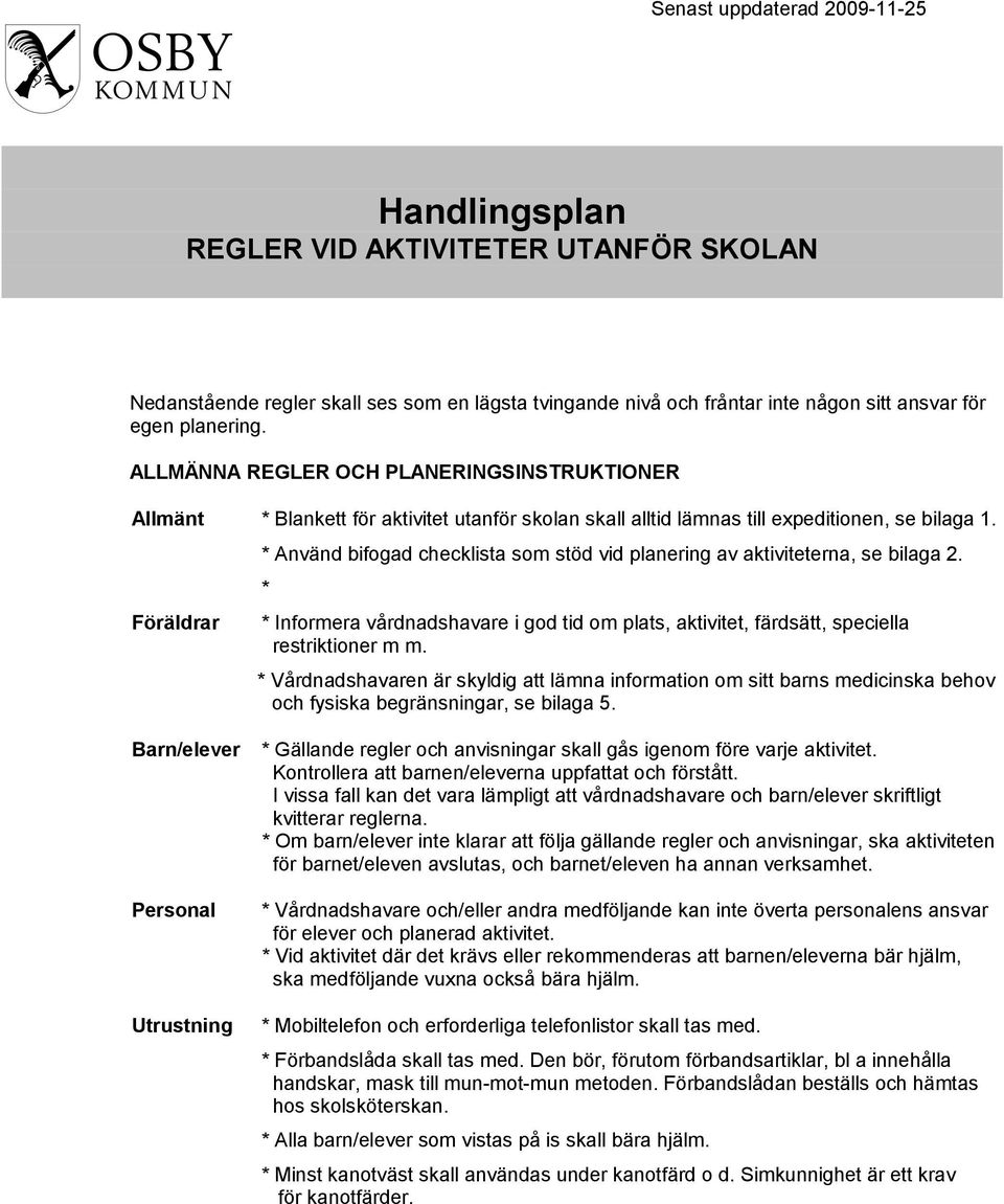 Föräldrar * Använd bifogad checklista som stöd vid planering av aktiviteterna, se bilaga 2. * * Informera vårdnadshavare i god tid om plats, aktivitet, färdsätt, speciella restriktioner m m.