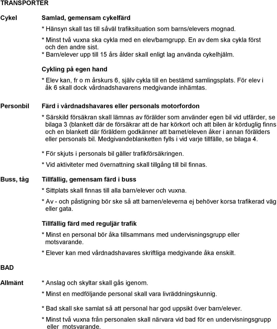 Cykling på egen hand * Elev kan, fr o m årskurs 6, själv cykla till en bestämd samlingsplats. För elev i åk 6 skall dock vårdnadshavarens medgivande inhämtas.