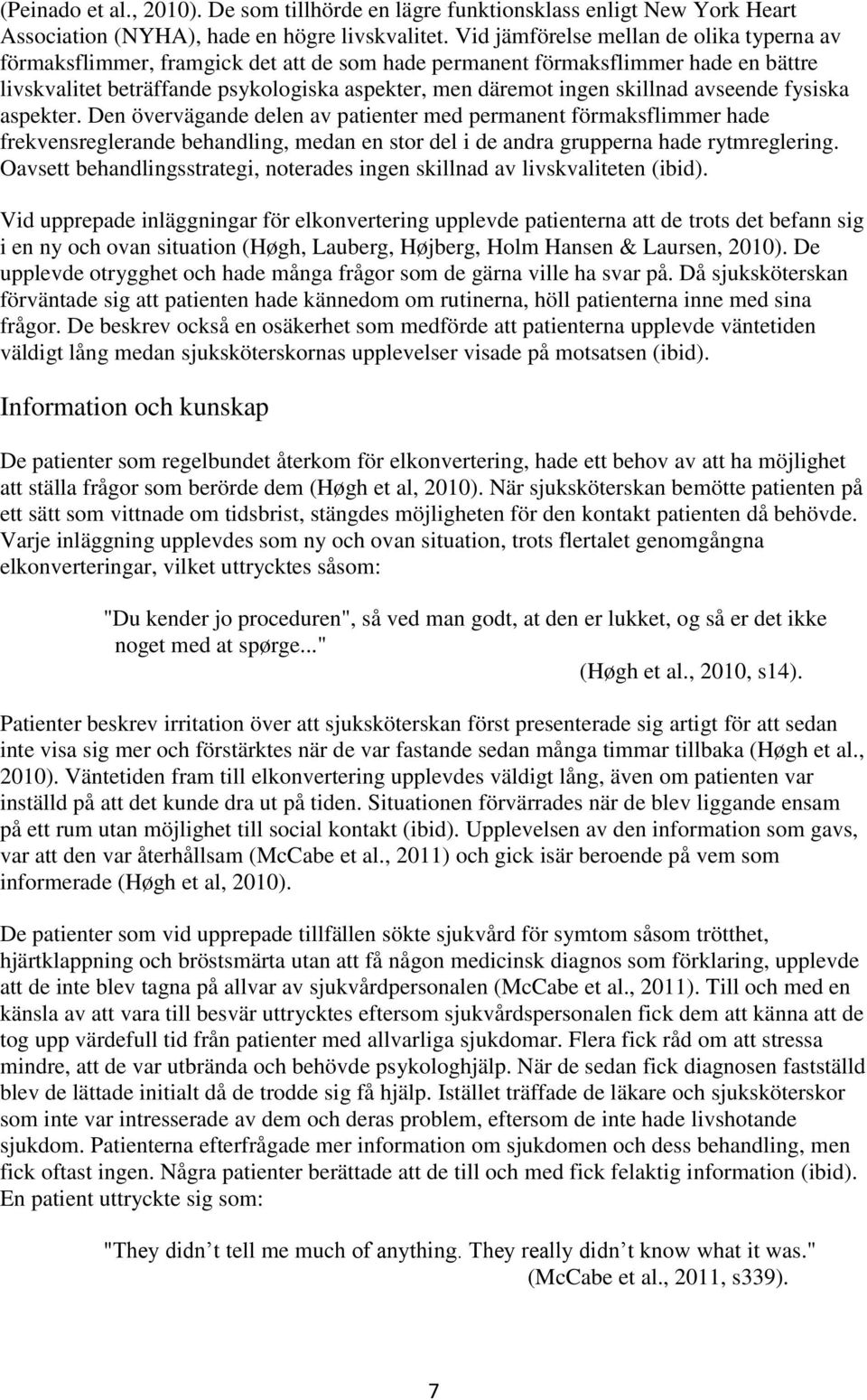 skillnad avseende fysiska aspekter. Den övervägande delen av patienter med permanent förmaksflimmer hade frekvensreglerande behandling, medan en stor del i de andra grupperna hade rytmreglering.