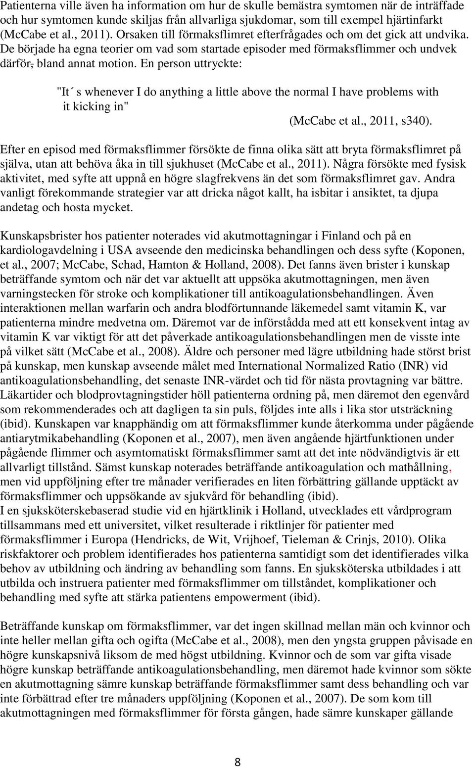 En person uttryckte: "It s whenever I do anything a little above the normal I have problems with it kicking in" (McCabe et al., 2011, s340).