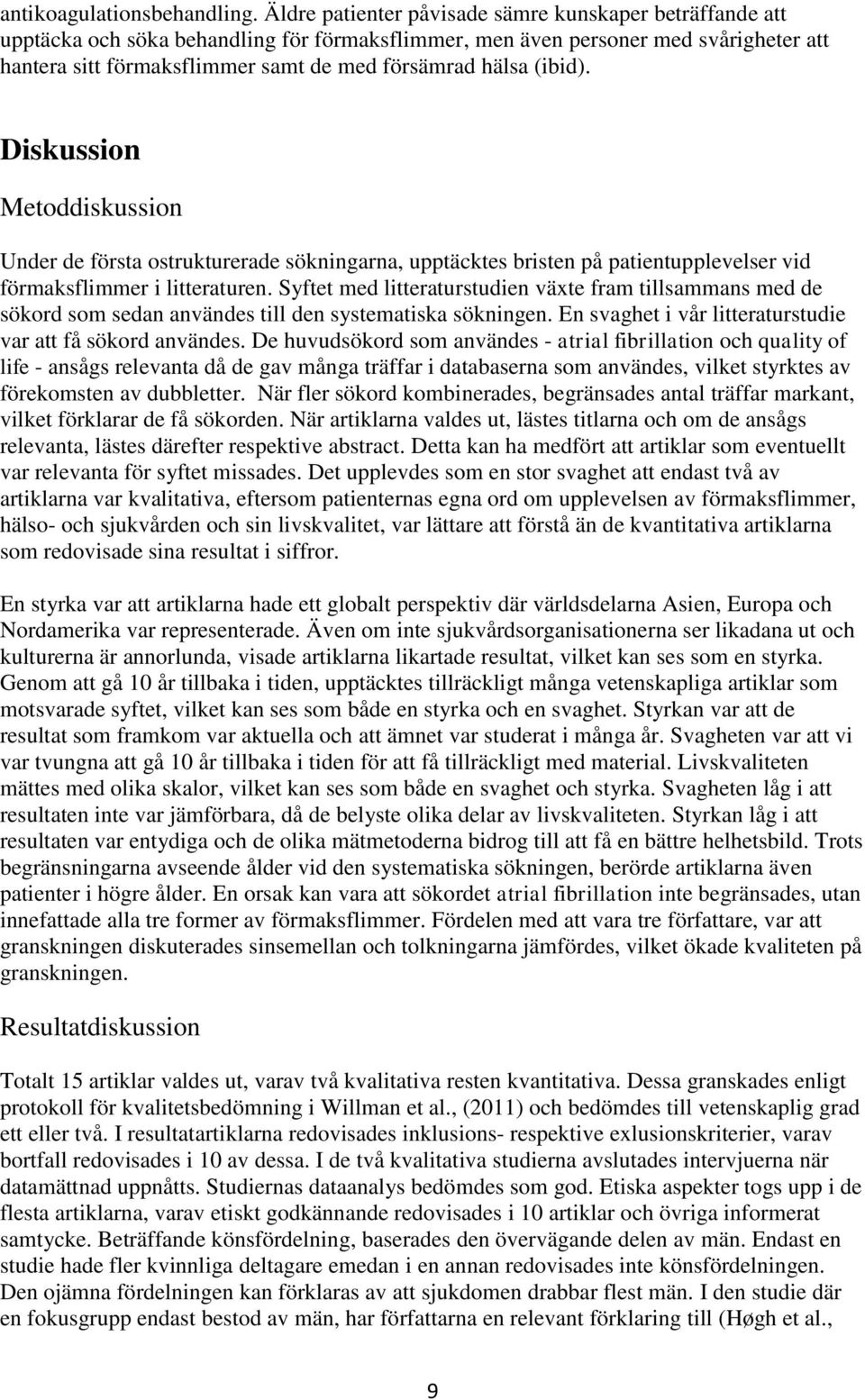 (ibid). Diskussion Metoddiskussion Under de första ostrukturerade sökningarna, upptäcktes bristen på patientupplevelser vid förmaksflimmer i litteraturen.