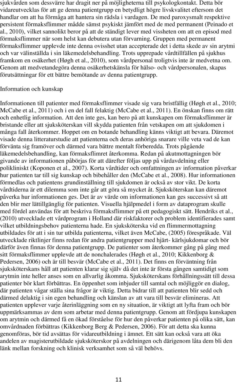 De med paroxysmalt respektive persistent förmaksflimmer mådde sämst psykiskt jämfört med de med permanent (Peinado et al.