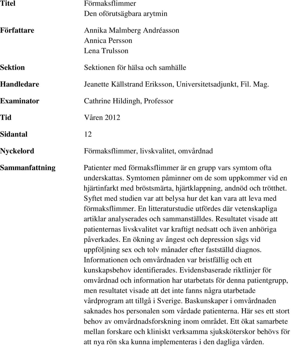 Cathrine Hildingh, Professor Tid Våren 2012 Sidantal 12 Nyckelord Sammanfattning Förmaksflimmer, livskvalitet, omvårdnad Patienter med förmaksflimmer är en grupp vars symtom ofta underskattas.