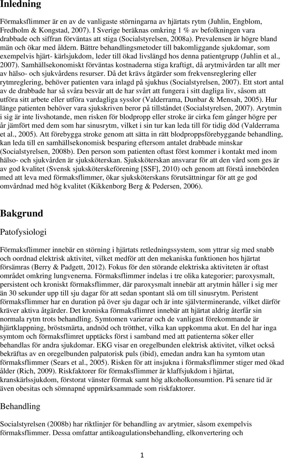 Bättre behandlingsmetoder till bakomliggande sjukdomar, som exempelvis hjärt- kärlsjukdom, leder till ökad livslängd hos denna patientgrupp (Juhlin et al., 2007).