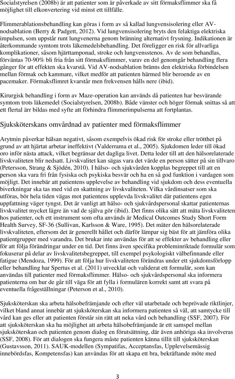 Vid lungvensisolering bryts den felaktiga elektriska impulsen, som uppstår runt lungvenerna genom bränning alternativt frysning. Indikationen är återkommande symtom trots läkemedelsbehandling.