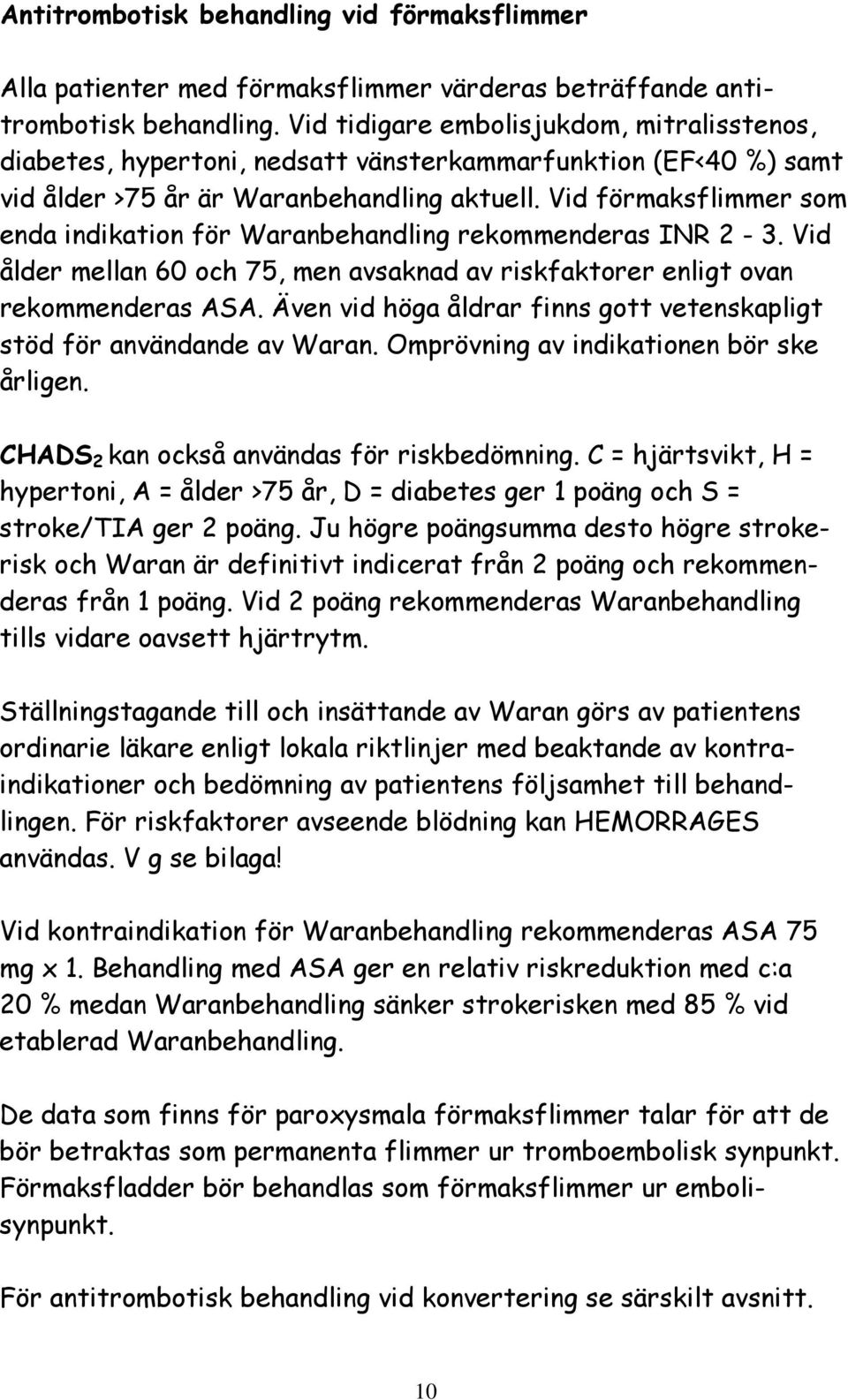 Vid förmaksflimmer som enda indikation för Waranbehandling rekommenderas INR 2-3. Vid ålder mellan 60 och 75, men avsaknad av riskfaktorer enligt ovan rekommenderas ASA.