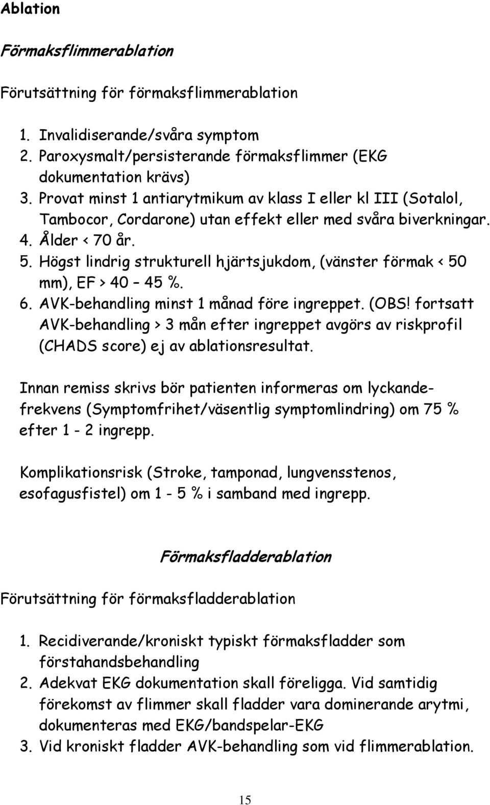 Högst lindrig strukturell hjärtsjukdom, (vänster förmak < 50 mm), EF > 40 45 %. 6. AVK-behandling minst 1 månad före ingreppet. (OBS!