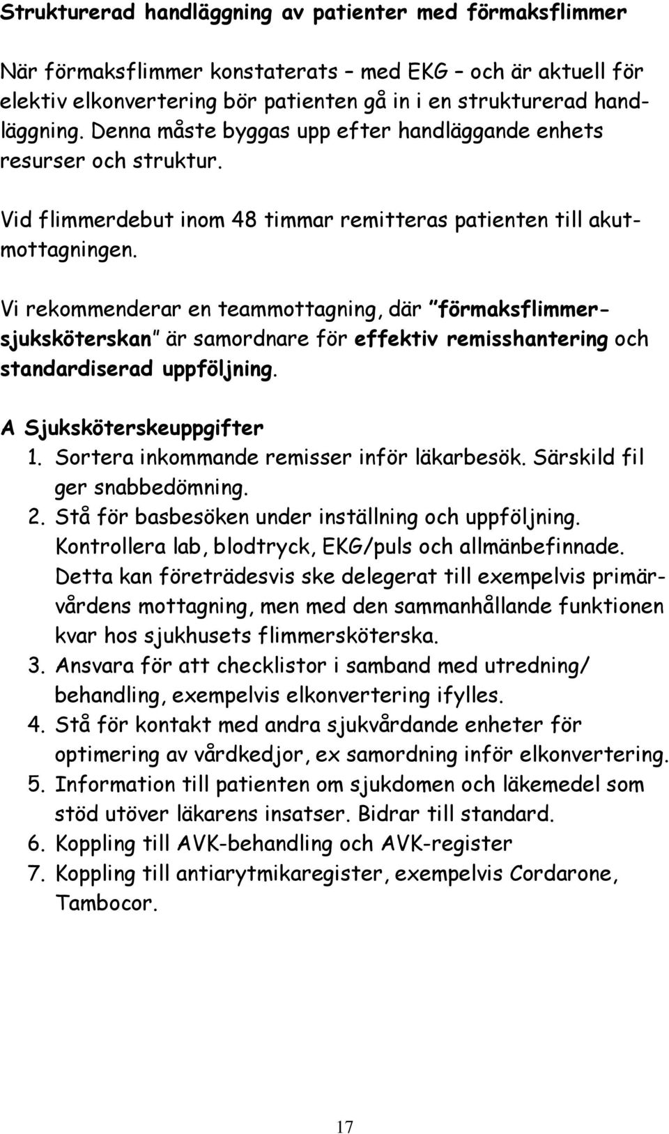 Vi rekommenderar en teammottagning, där förmaksflimmersjuksköterskan är samordnare för effektiv remisshantering och standardiserad uppföljning. A Sjuksköterskeuppgifter 1.