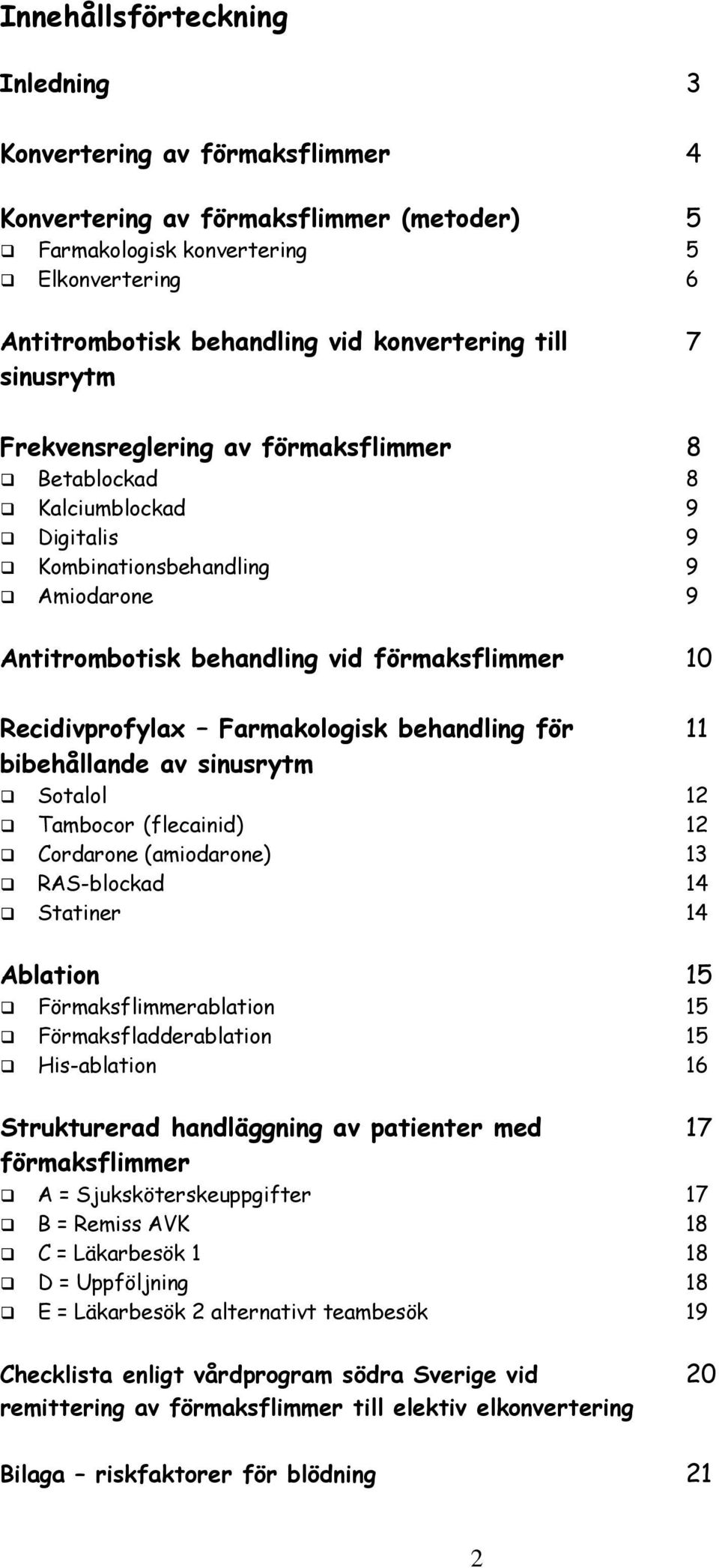 Farmakologisk behandling för 11 bibehållande av sinusrytm Sotalol 12 Tambocor (flecainid) 12 Cordarone (amiodarone) 13 RAS-blockad 14 Statiner 14 Ablation 15 Förmaksflimmerablation 15