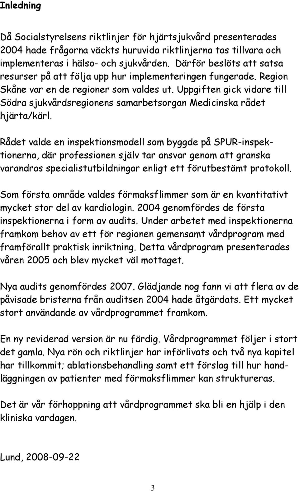 Uppgiften gick vidare till Södra sjukvårdsregionens samarbetsorgan Medicinska rådet hjärta/kärl.