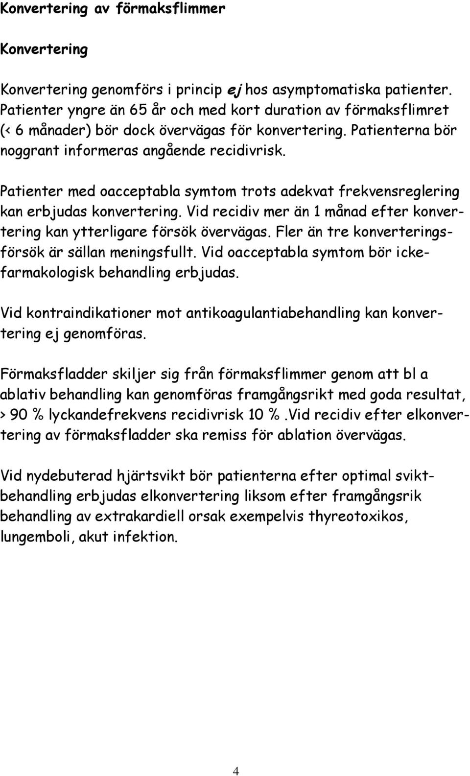 Patienter med oacceptabla symtom trots adekvat frekvensreglering kan erbjudas konvertering. Vid recidiv mer än 1 månad efter konvertering kan ytterligare försök övervägas.