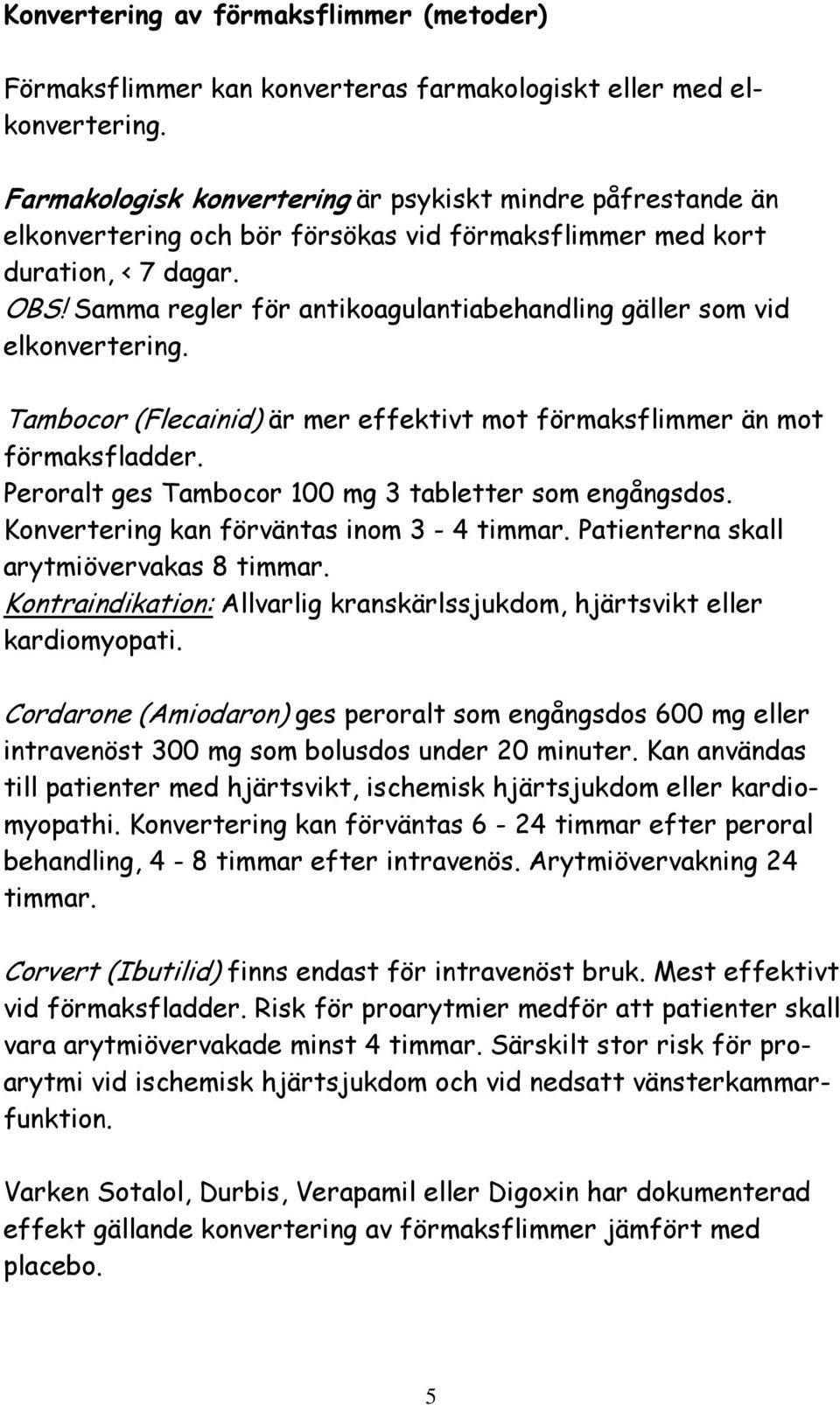 Samma regler för antikoagulantiabehandling gäller som vid elkonvertering. Tambocor (Flecainid) är mer effektivt mot förmaksflimmer än mot förmaksfladder.