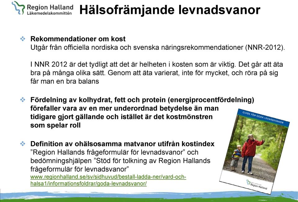 Genom att äta varierat, inte för mycket, och röra på sig får man en bra balans Fördelning av kolhydrat, fett och protein (energiprocentfördelning) förefaller vara av en mer underordnad betydelse än