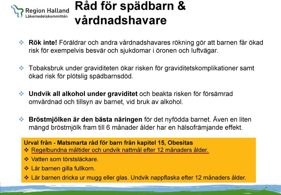 Undvik all alkohol under graviditet och beakta risken för försämrad omvårdnad och tillsyn av barnet, vid bruk av alkohol. Bröstmjölken är den bästa näringen för det nyfödda barnet.