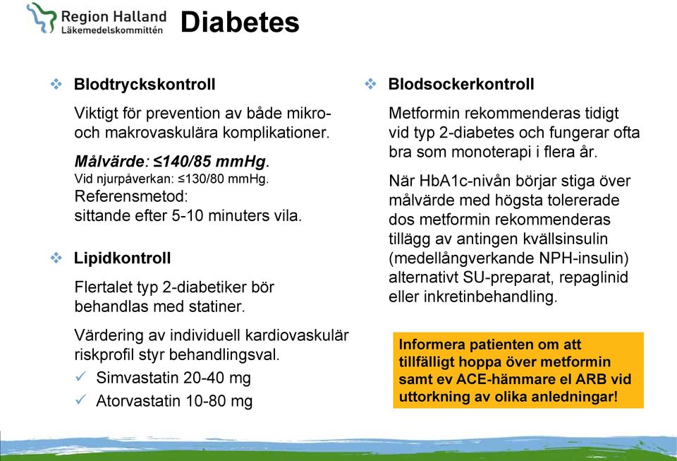 Simvastatin 20-40 mg Atorvastatin 10-80 mg Blodsockerkontroll Metformin rekommenderas tidigt vid typ 2-diabetes och fungerar ofta bra som monoterapi i flera år.