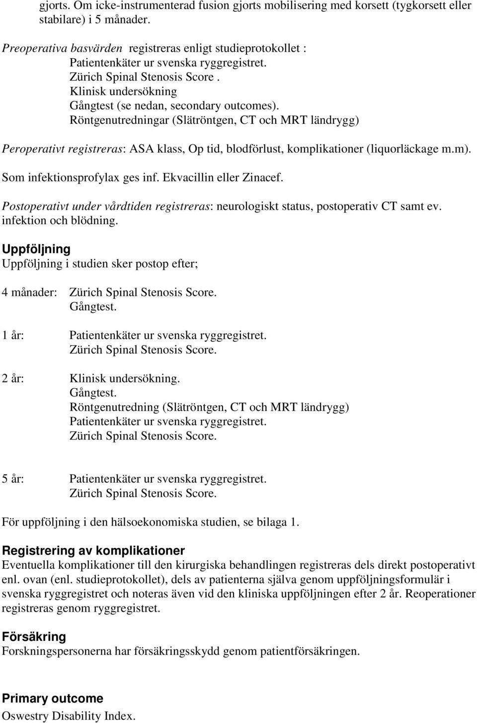 Röntgenutredningar (Slätröntgen, CT och MRT ländrygg) Peroperativt registreras: ASA klass, Op tid, blodförlust, komplikationer (liquorläckage m.m). Som infektionsprofylax ges inf.