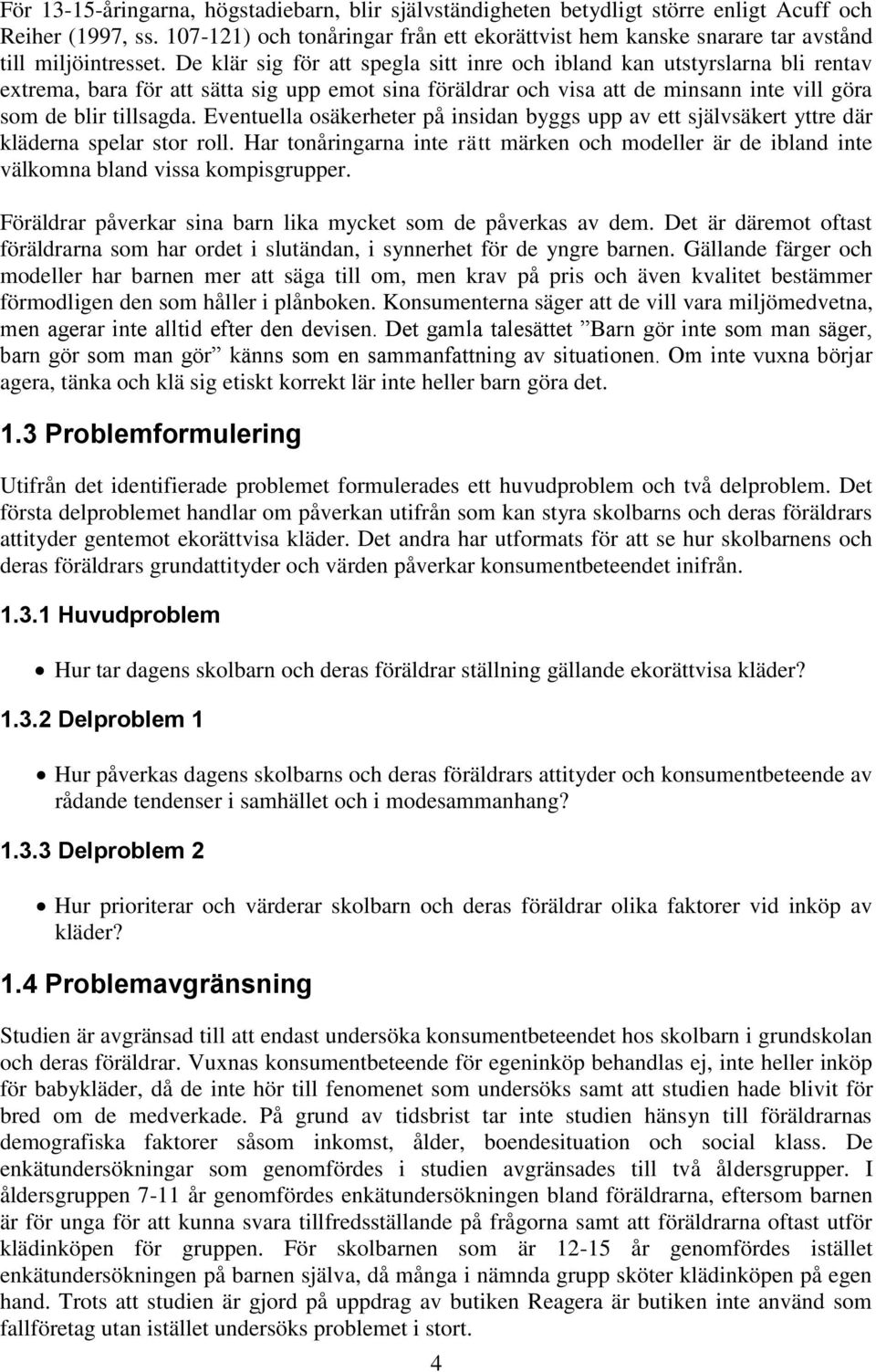 De klär sig för att spegla sitt inre och ibland kan utstyrslarna bli rentav extrema, bara för att sätta sig upp emot sina föräldrar och visa att de minsann inte vill göra som de blir tillsagda.