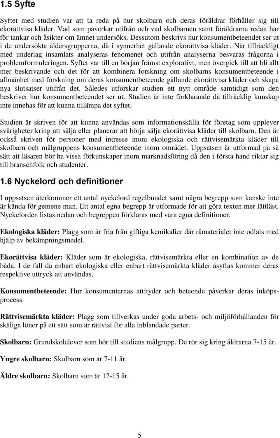 Dessutom beskrivs hur konsumentbeteendet ser ut i de undersökta åldersgrupperna, då i synnerhet gällande ekorättvisa kläder.