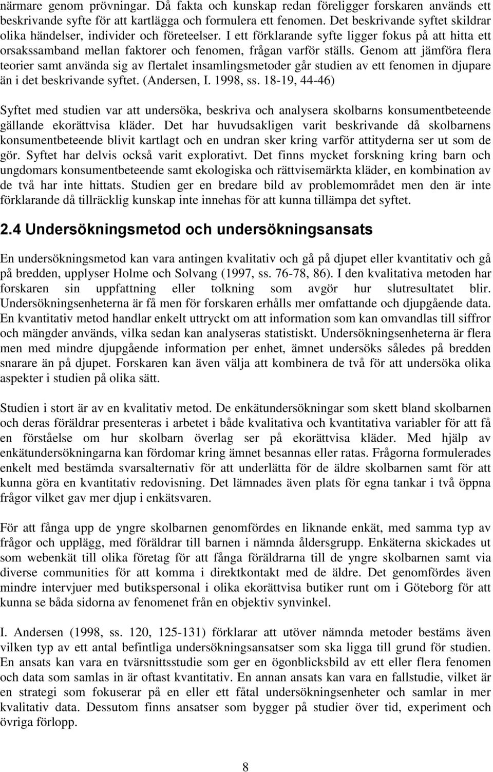 Genom att jämföra flera teorier samt använda sig av flertalet insamlingsmetoder går studien av ett fenomen in djupare än i det beskrivande syftet. (Andersen, I. 1998, ss.