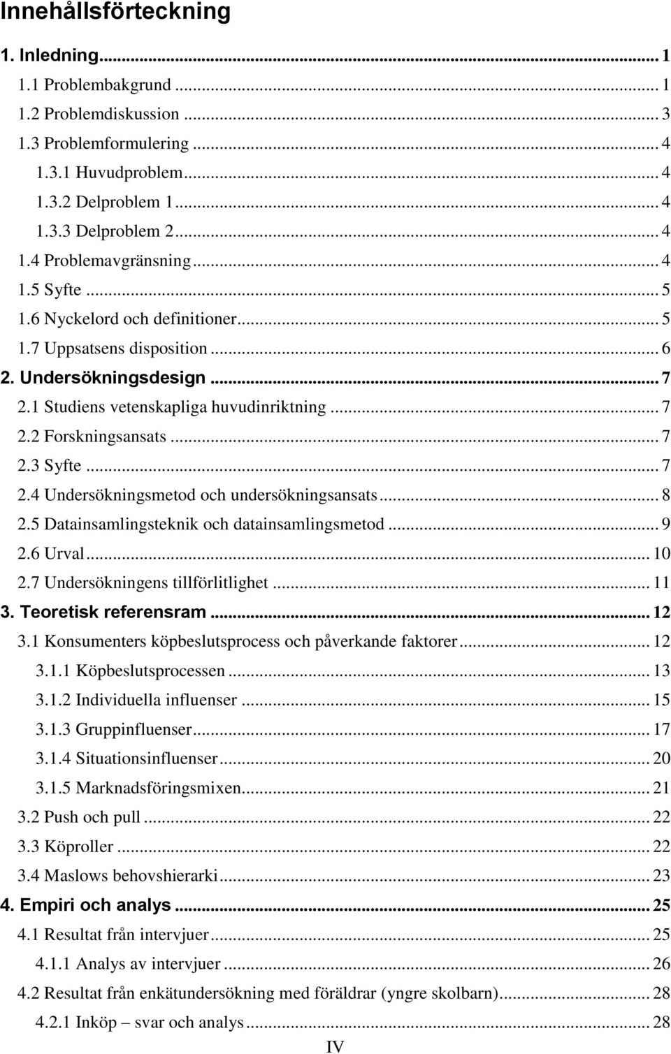 .. 7 2.4 Undersökningsmetod och undersökningsansats... 8 2.5 Datainsamlingsteknik och datainsamlingsmetod... 9 2.6 Urval... 10 2.7 Undersökningens tillförlitlighet... 11 3. Teoretisk referensram.