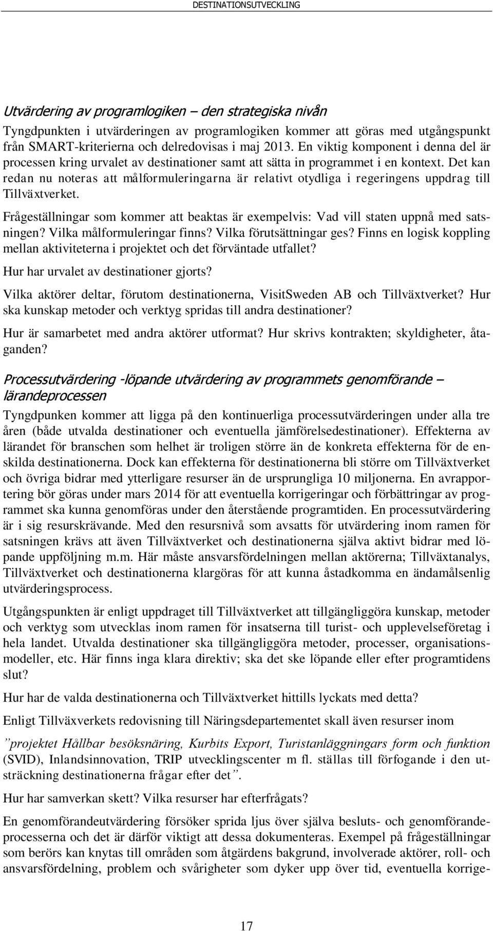 Det kan redan nu noteras att målformuleringarna är relativt otydliga i regeringens uppdrag till Tillväxtverket.