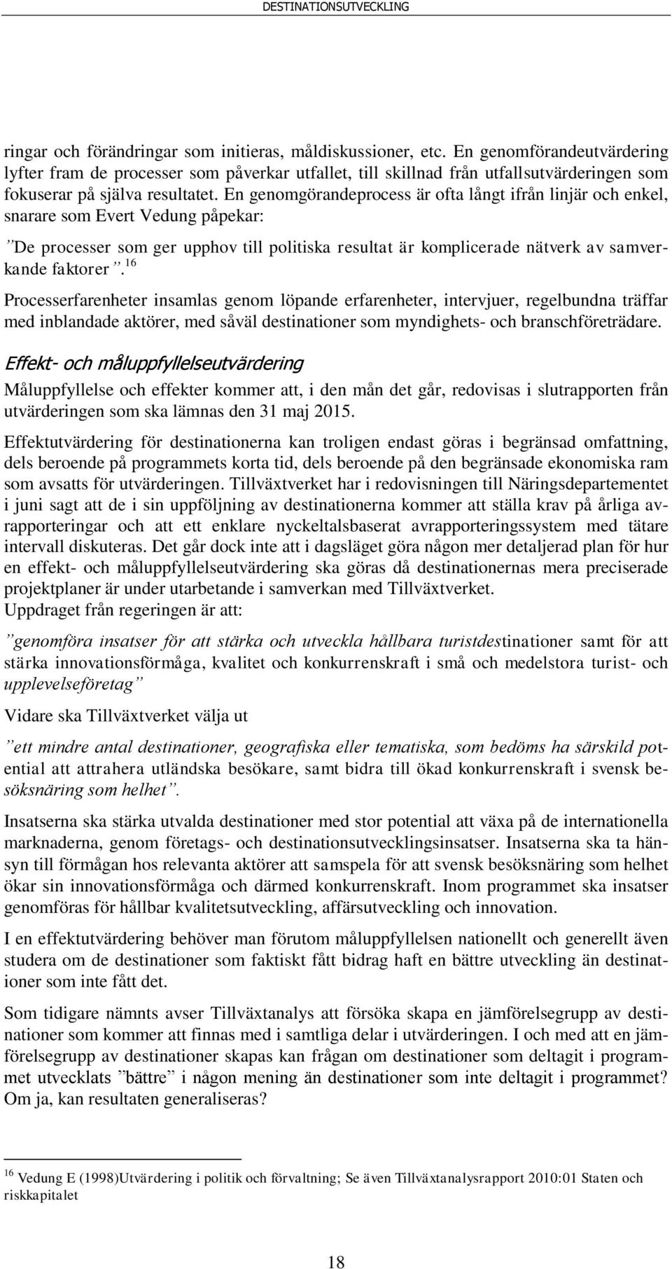 En genomgörandeprocess är ofta långt ifrån linjär och enkel, snarare som Evert Vedung påpekar: De processer som ger upphov till politiska resultat är komplicerade nätverk av samverkande faktorer.