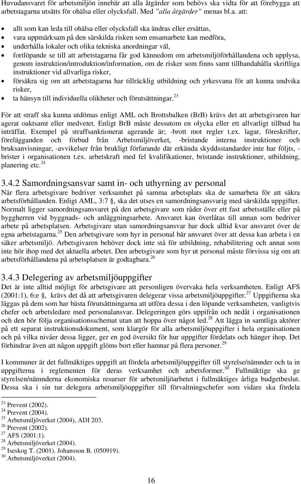 till ohälsa eller olycksfall ska ändras eller ersättas, vara uppmärksam på den särskilda risken som ensamarbete kan medföra, underhålla lokaler och olika tekniska anordningar väl, fortlöpande se till