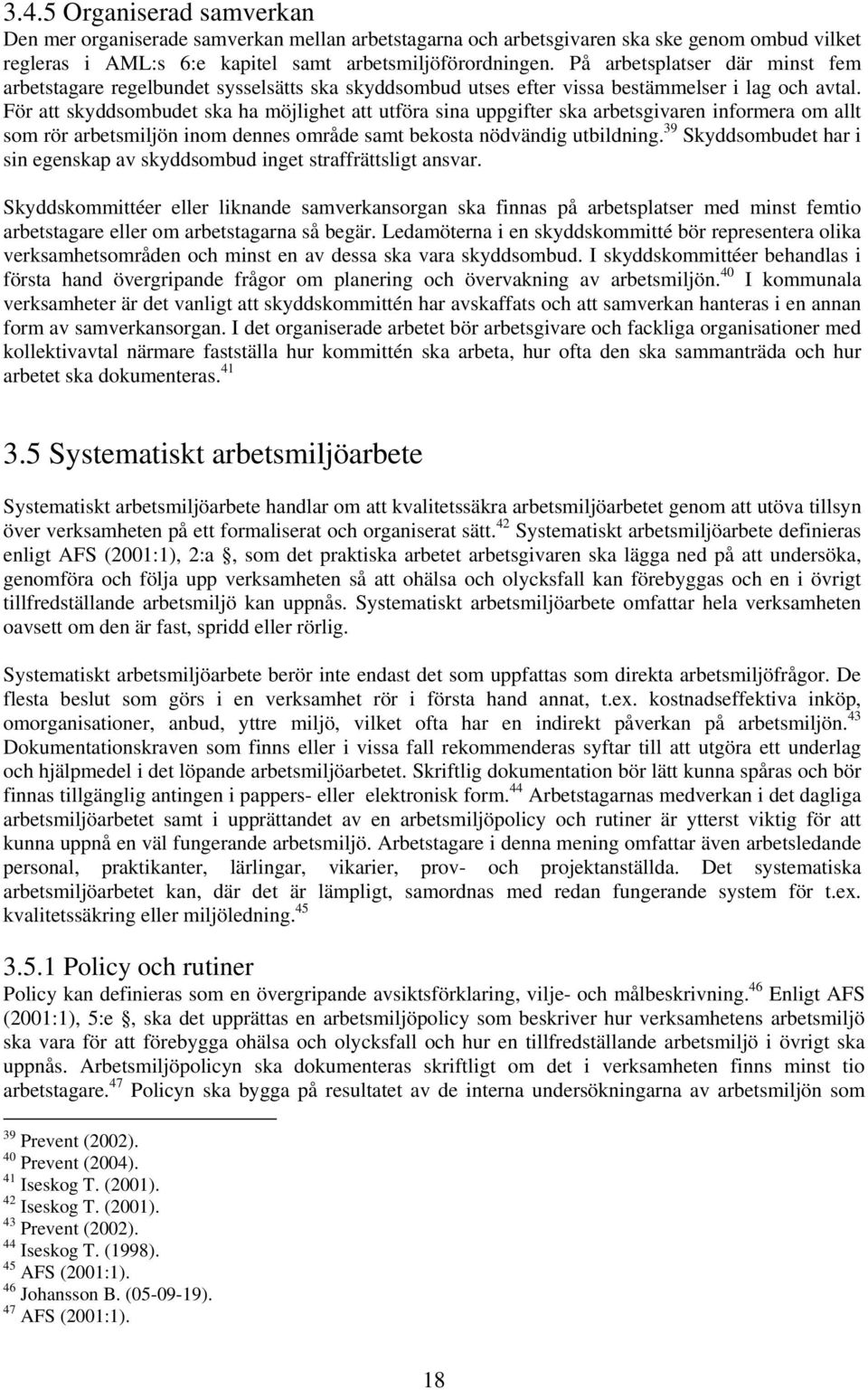 För att skyddsombudet ska ha möjlighet att utföra sina uppgifter ska arbetsgivaren informera om allt som rör arbetsmiljön inom dennes område samt bekosta nödvändig utbildning.