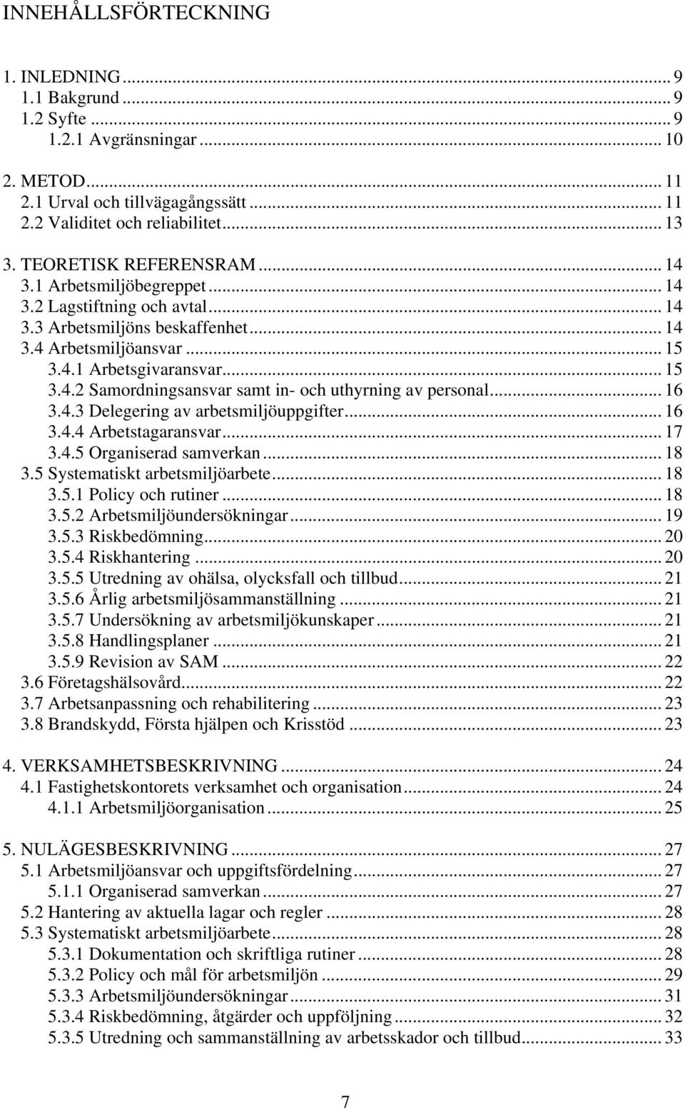 .. 16 3.4.3 Delegering av arbetsmiljöuppgifter... 16 3.4.4 Arbetstagaransvar... 17 3.4.5 Organiserad samverkan... 18 3.5 Systematiskt arbetsmiljöarbete... 18 3.5.1 Policy och rutiner... 18 3.5.2 Arbetsmiljöundersökningar.