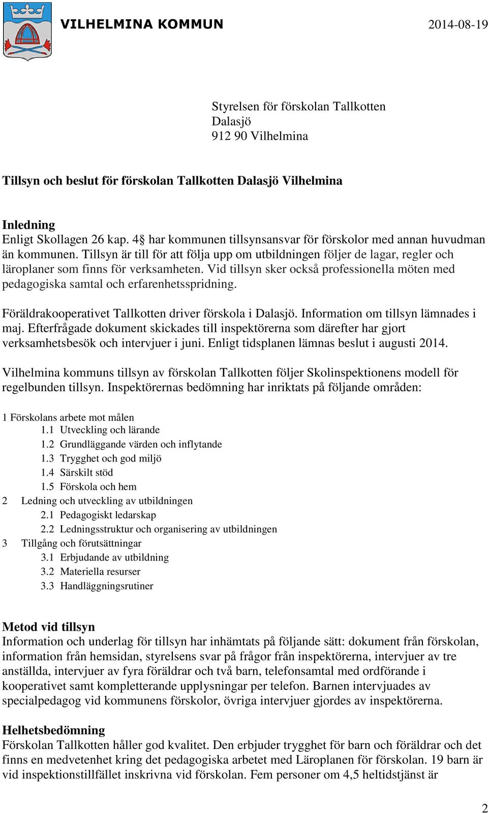 Vid tillsyn sker också professionella möten med pedagogiska samtal och erfarenhetsspridning. Föräldrakooperativet Tallkotten driver förskola i Dalasjö. Information om tillsyn lämnades i maj.