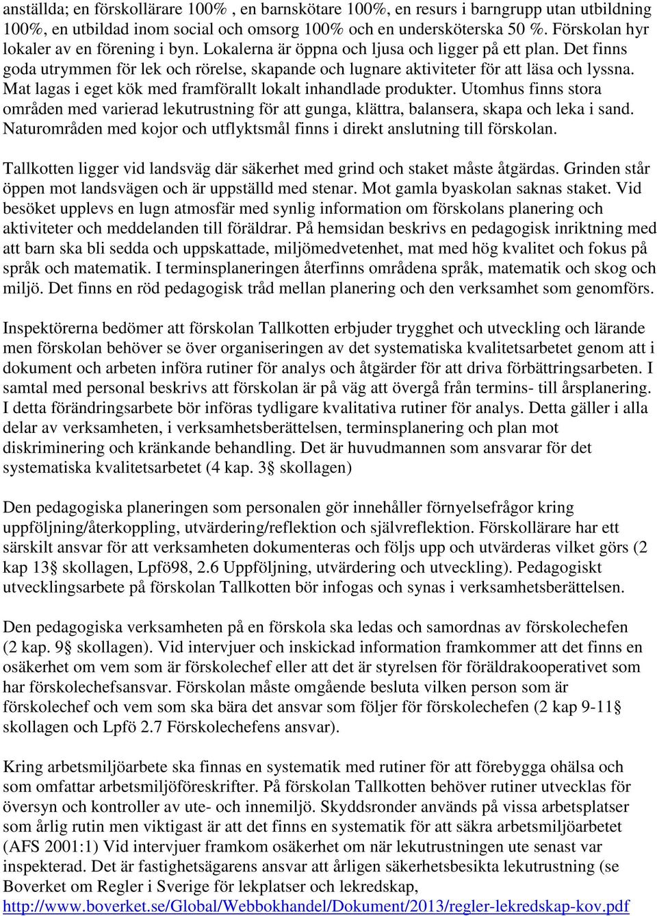 Mat lagas i eget kök med framförallt lokalt inhandlade produkter. Utomhus finns stora områden med varierad lekutrustning för att gunga, klättra, balansera, skapa och leka i sand.