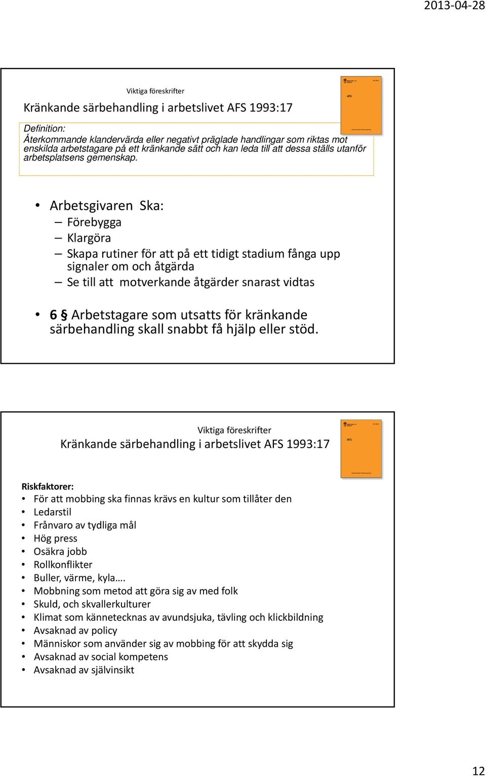 Arbetsgivaren Ska: Förebygga Klargöra Skapa rutiner för att på ett tidigt stadium fånga upp signaler om och åtgärda Se till att motverkande åtgärder snarast vidtas 6 Arbetstagare som utsatts för