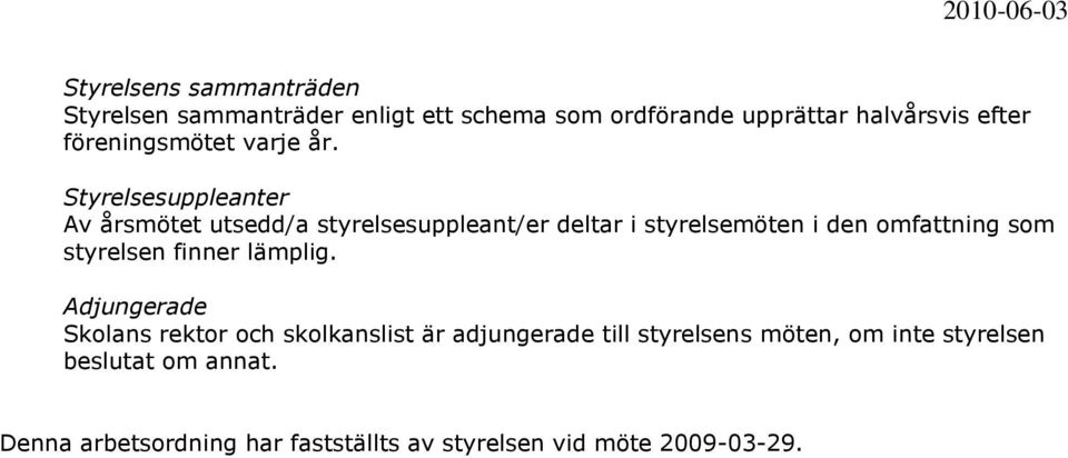 Styrelsesuppleanter Av årsmötet utsedd/a styrelsesuppleant/er deltar i styrelsemöten i den omfattning som