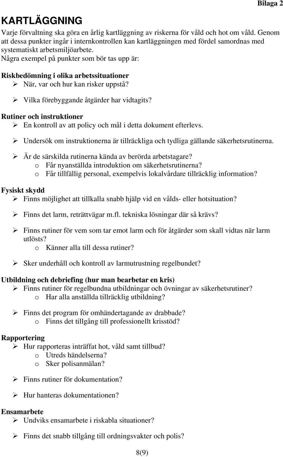 Några exempel på punkter som bör tas upp är: Riskbedömning i olika arbetssituationer När, var och hur kan risker uppstå? Vilka förebyggande åtgärder har vidtagits?