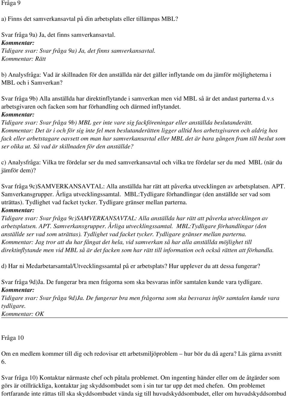 Svar fråga 9b) Alla anställda har direktinflytande i samverkan men vid MBL så är det andast parterna d.v.s arbetsgivaren och facken som har förhandling och därmed inflytandet.