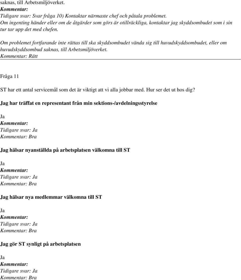 Om problemet fortfarande inte rättas till ska skyddsombudet vända sig till huvudskyddsombudet, eller om huvudskyddsombud saknas, till Arbetsmiljöverket.