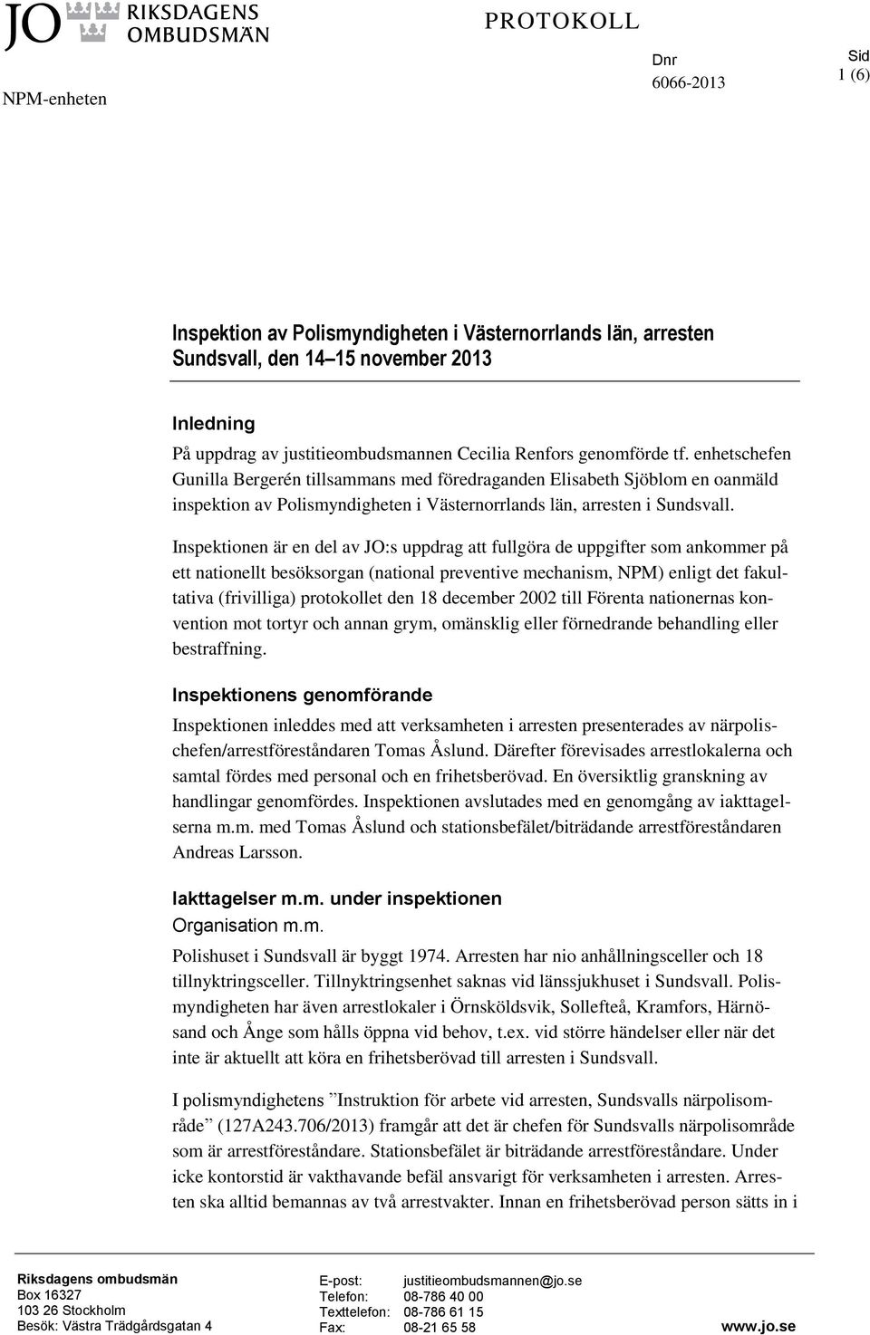 Inspektionen är en del av JO:s uppdrag att fullgöra de uppgifter som ankommer på ett nationellt besöksorgan (national preventive mechanism, NPM) enligt det fakultativa (frivilliga) protokollet den 18