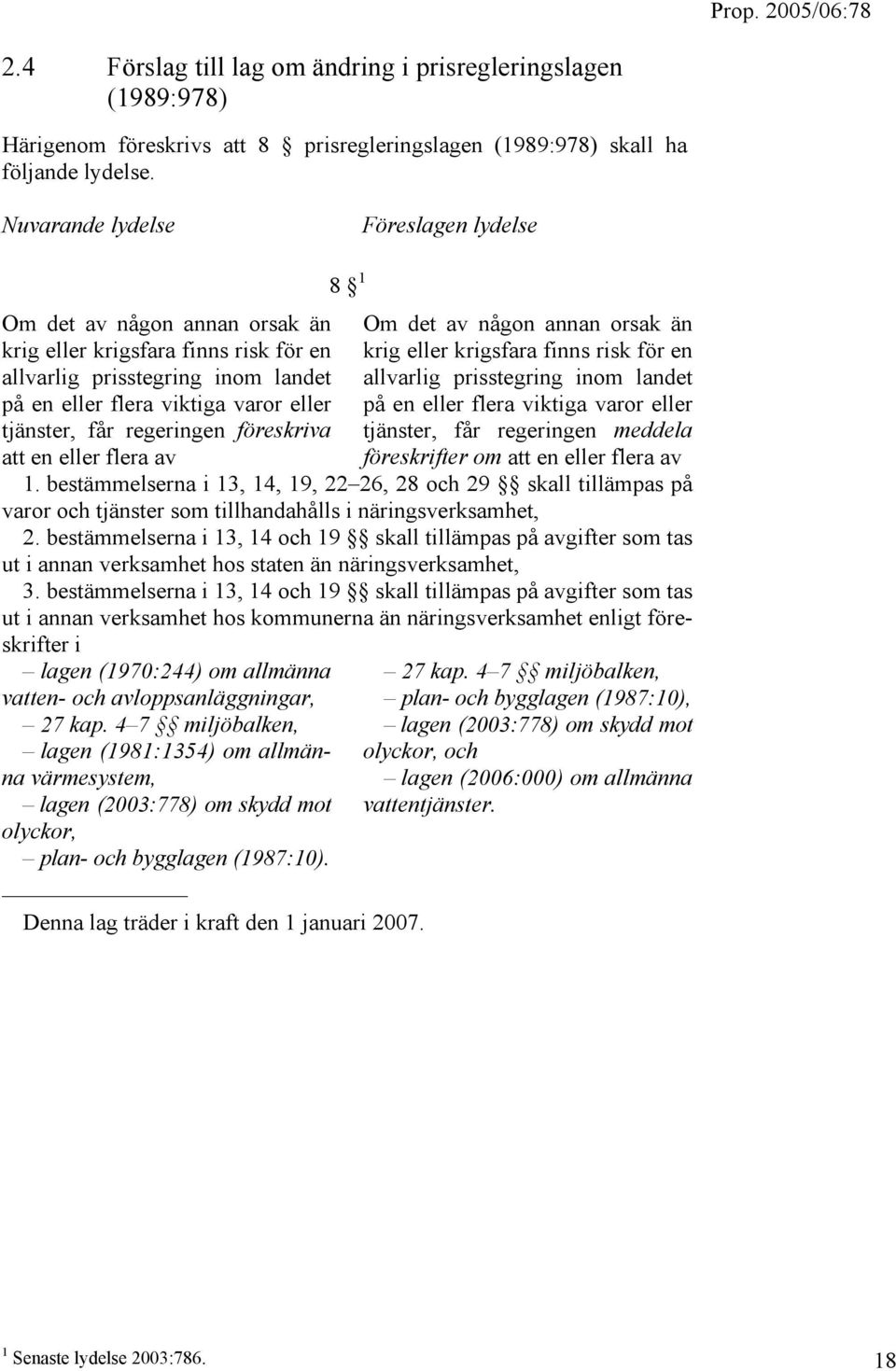 regeringen föreskriva att en eller flera av 8 1 Om det av någon annan orsak än krig eller krigsfara finns risk för en allvarlig prisstegring inom landet på en eller flera viktiga varor eller