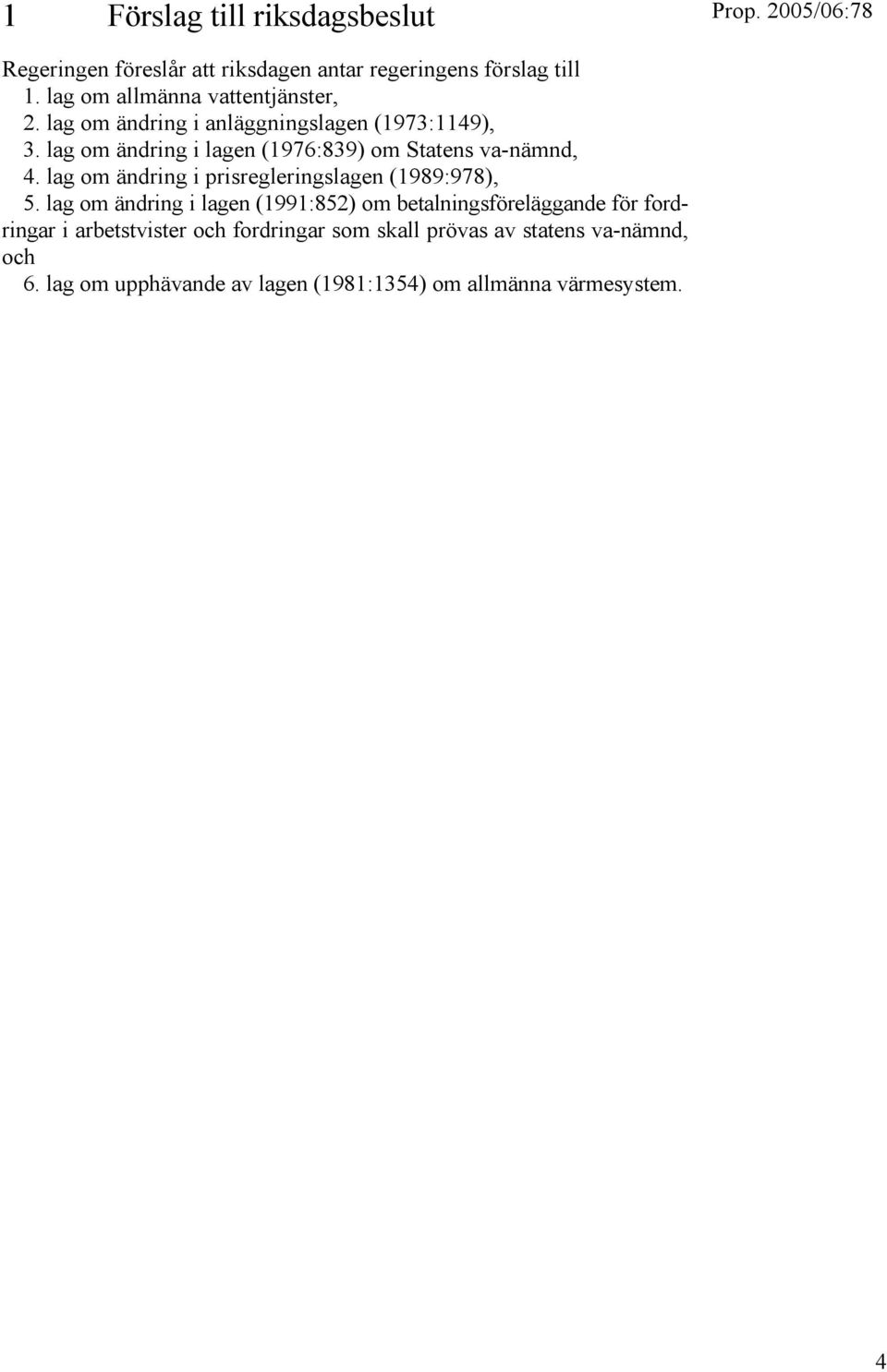 lag om ändring i lagen (1976:839) om Statens va-nämnd, 4. lag om ändring i prisregleringslagen (1989:978), 5.